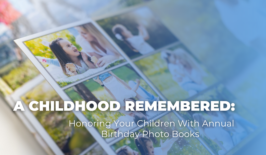 A Childhood Remembered: Honoring Your Children With Annual Birthday Photo Books