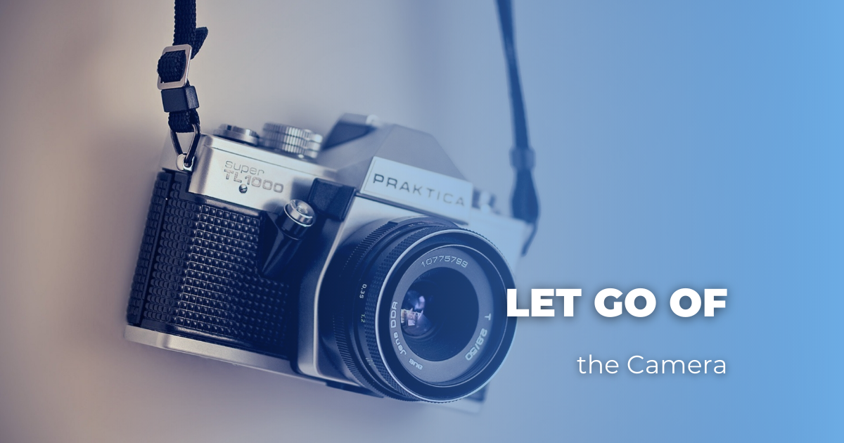 Let Go of the Camera
