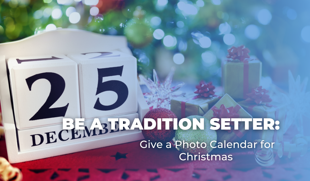 Be a Tradition Setter: Give a Photo Calendar for Christmas