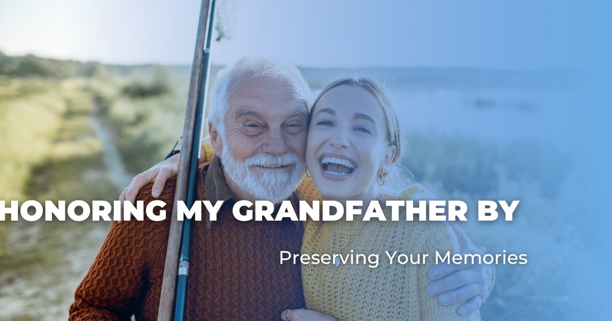 Honoring My Grandfather by Preserving Your Memories