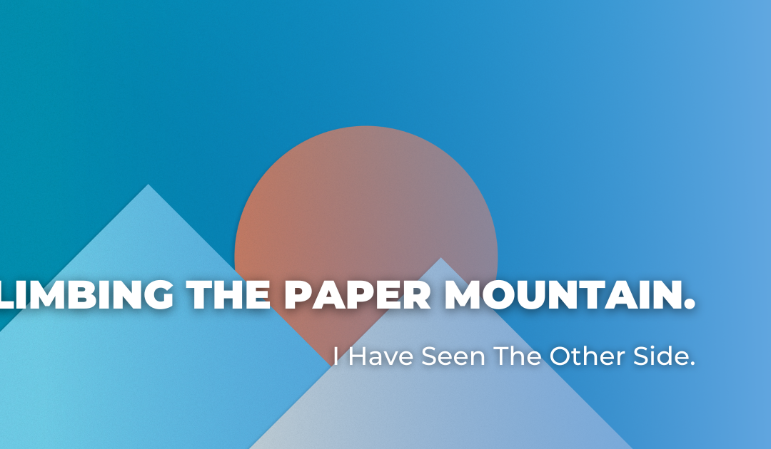 Climbing The Paper Mountain. I Have Seen The Other Side.
