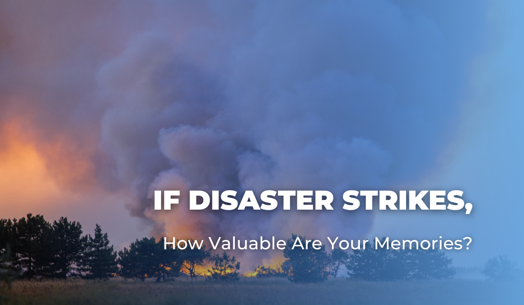 If Disaster Strikes, How Valuable Are Your Memories?
