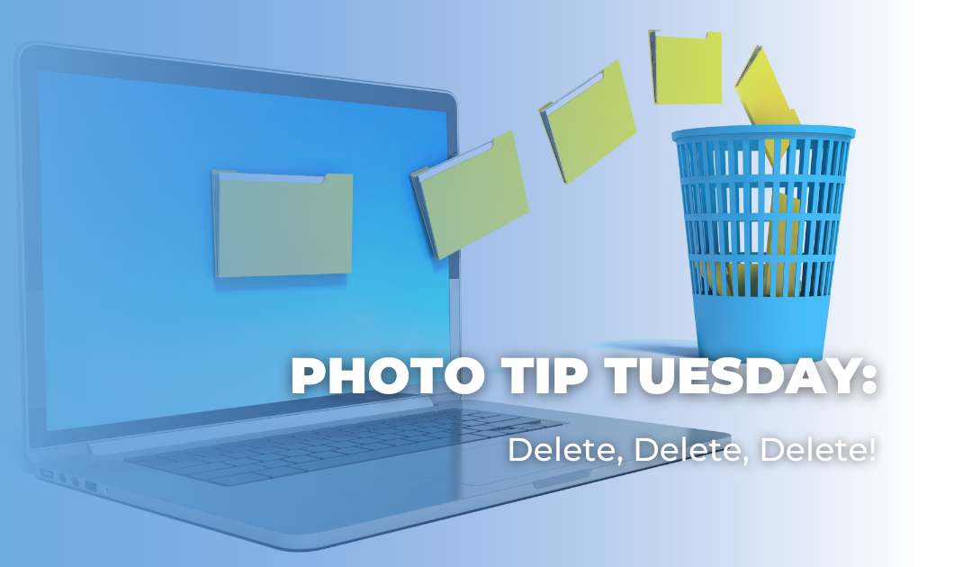 Photo Tip Tuesday: Delete, Delete, Delete!