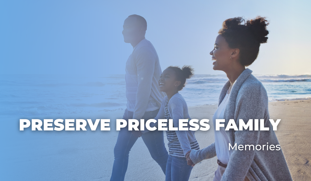 Preserve Priceless Family Memories