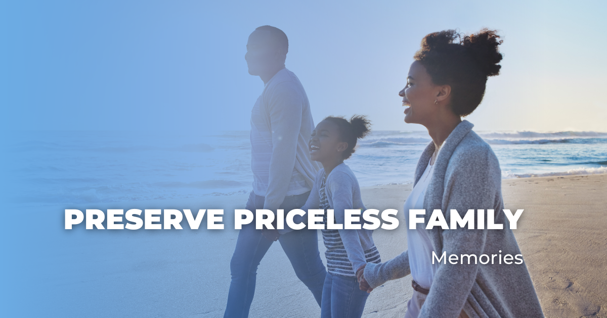Preserve Priceless Family Memories