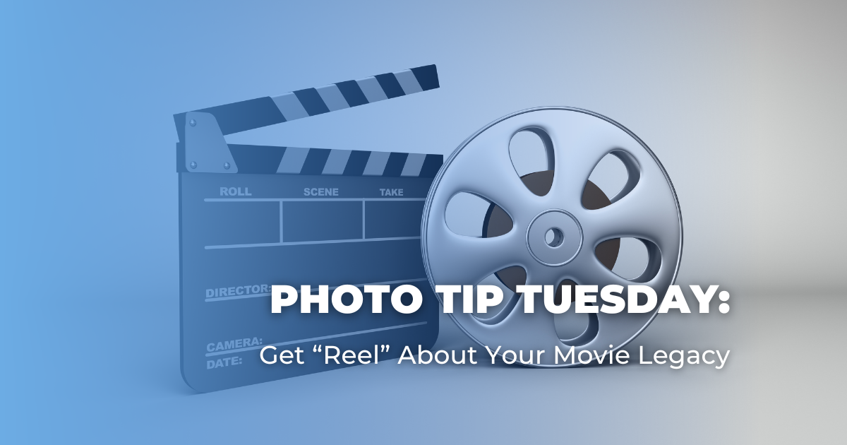 Photo Tip Tuesday_ Get “Reel” About Your Movie Legacy