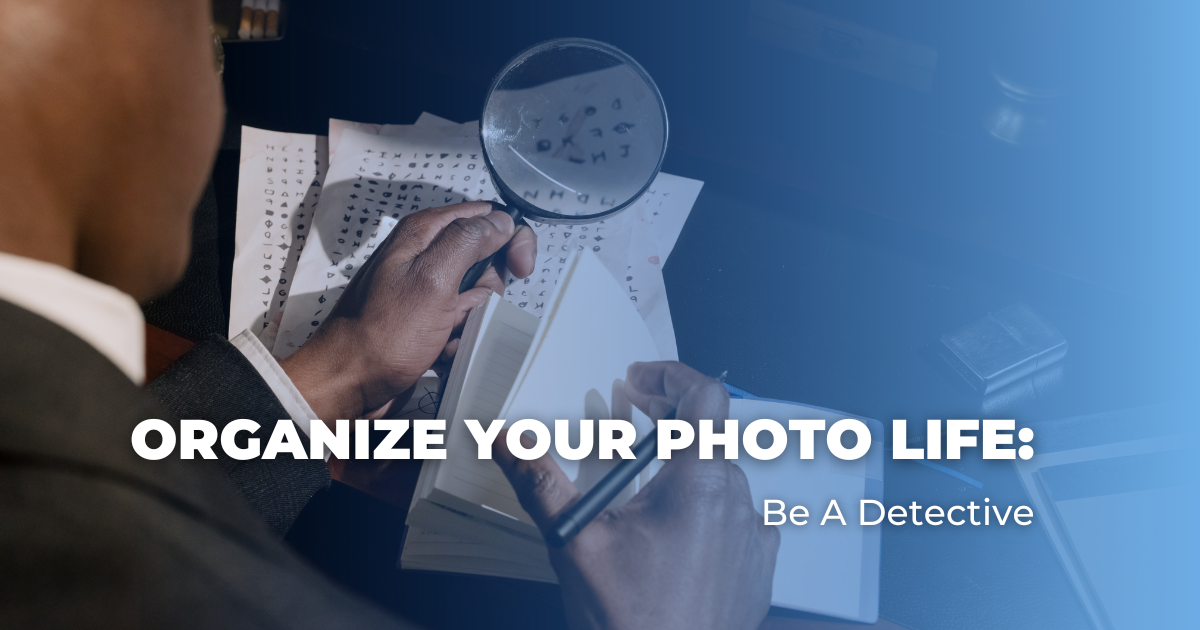 Organize Your Photo Life_ Be A Detective