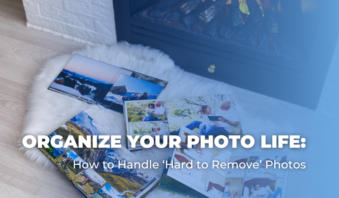 Organize Your Photo Life: How to Handle ‘Hard to Remove’ Photos