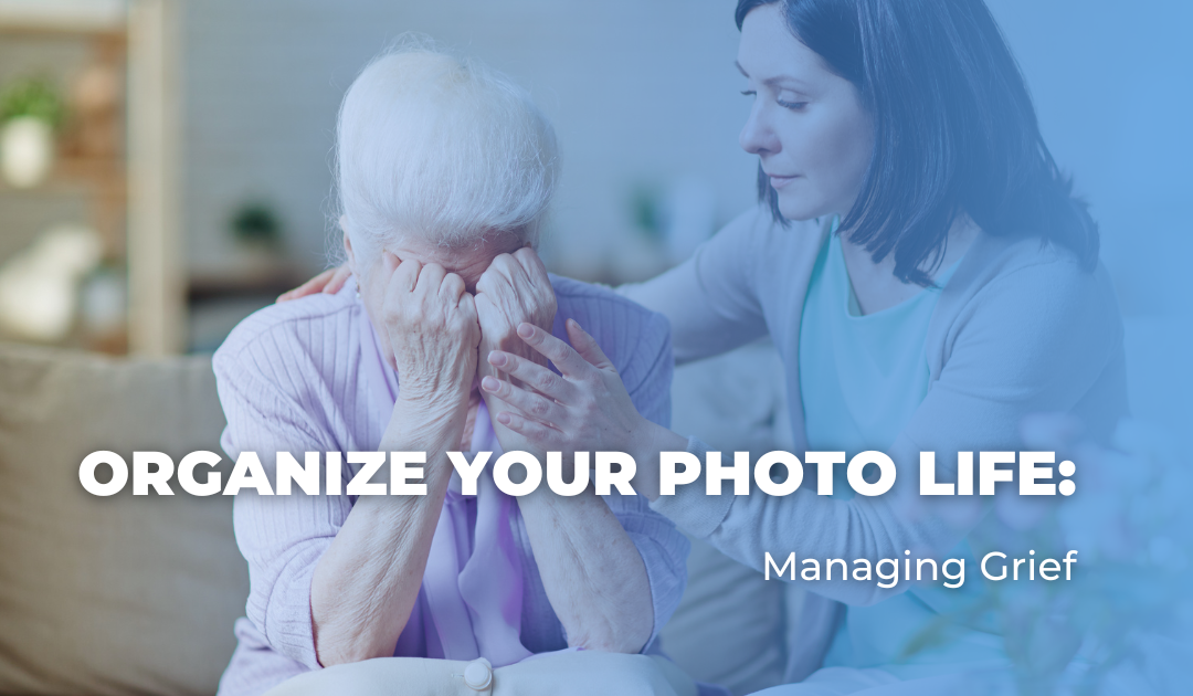 Organize Your Photo Life: Managing Grief