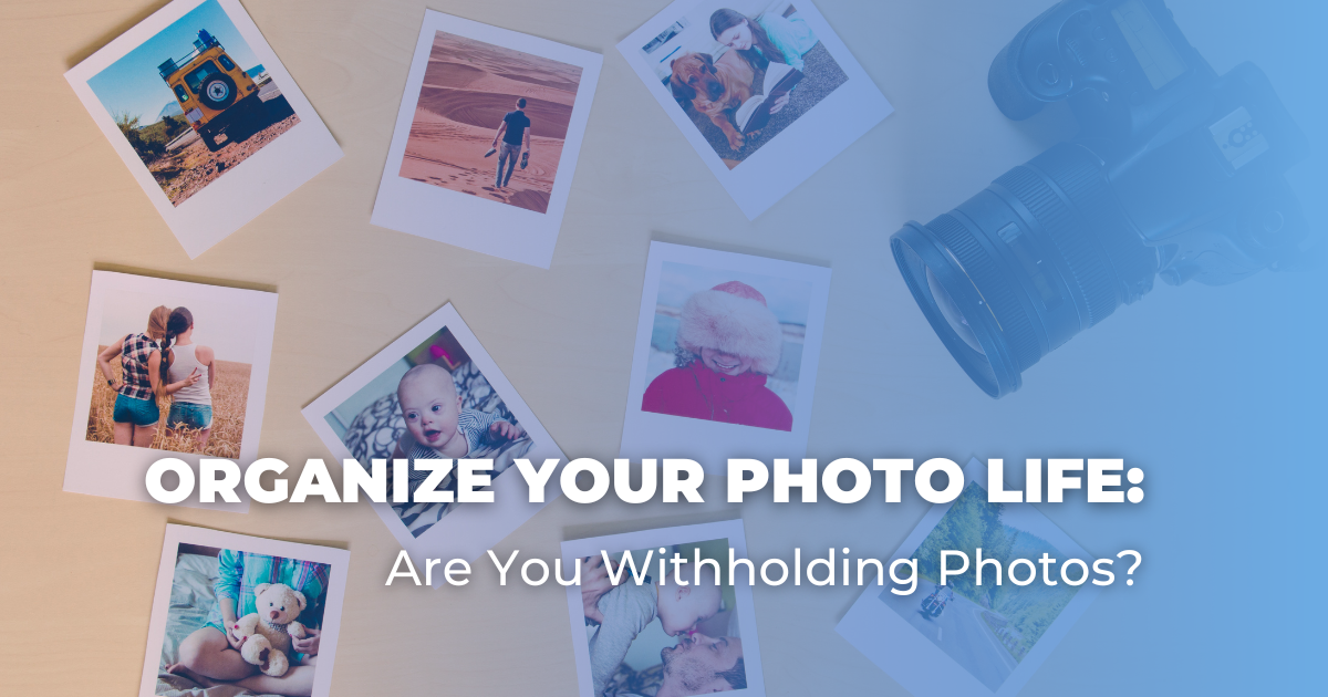 Organize Your Photo Life_ Are You Withholding Photos