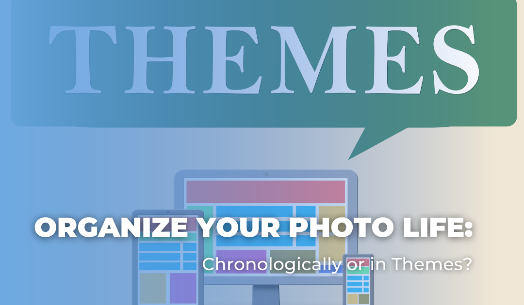 Organize Your Photo Life: Chronologically or in Themes?