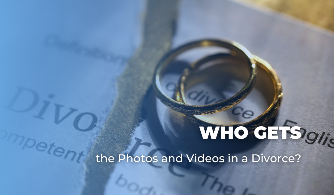 Who Gets the Photos and Videos in a Divorce?