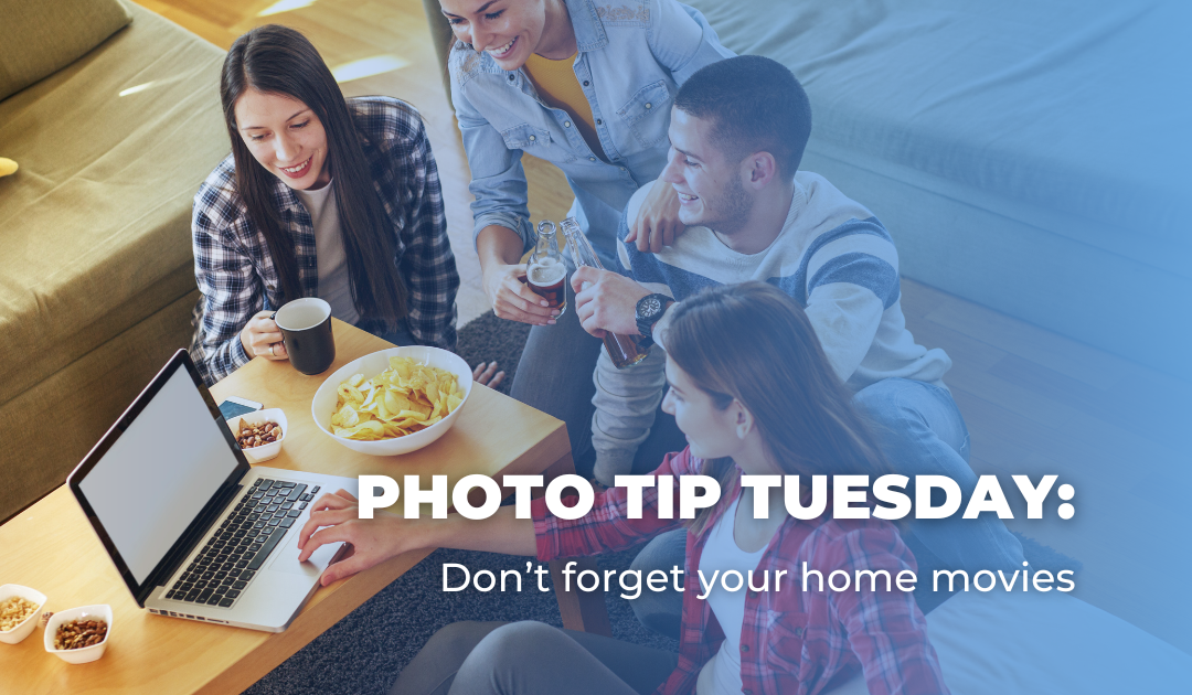 Photo Tip Tuesday: Don’t forget your home movies