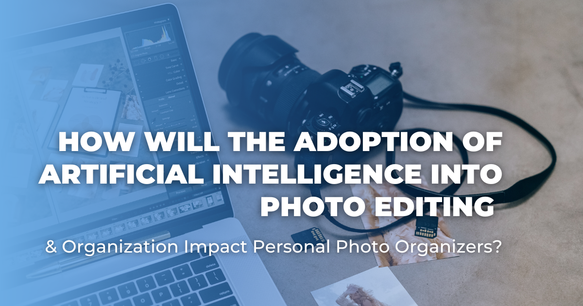How Will the Adoption of Artificial Intelligence Into Photo Editing & Organization Impact Personal Photo Organizers