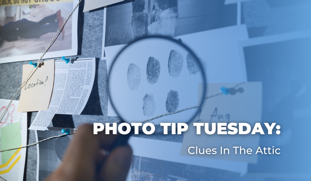 Photo Tip Tuesday: Clues In The Attic