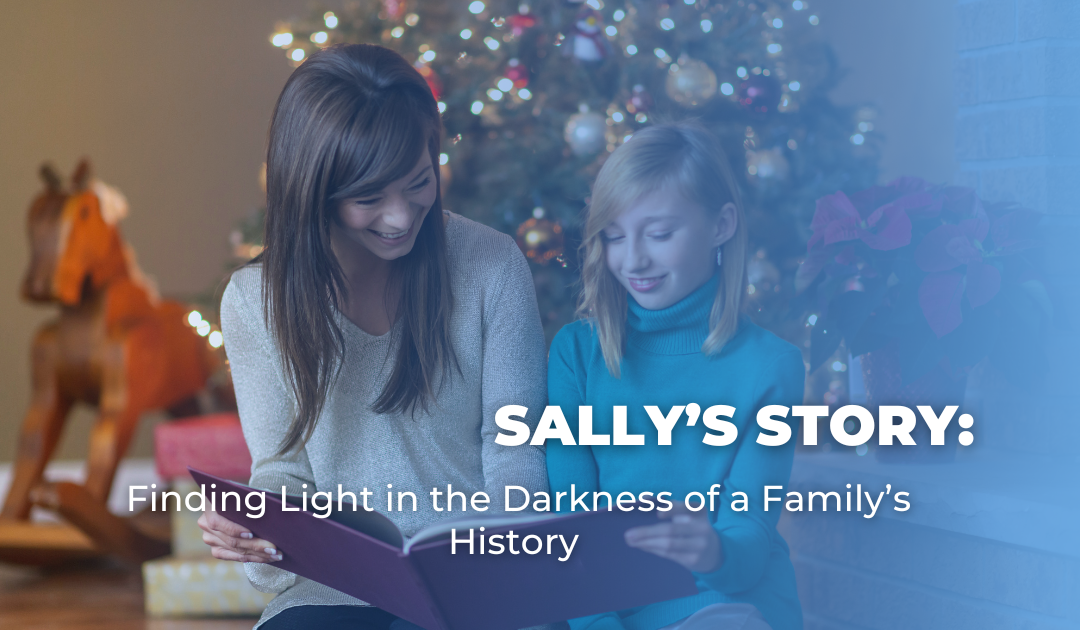 Sally’s Story: Finding Light in the Darkness of a Family’s History