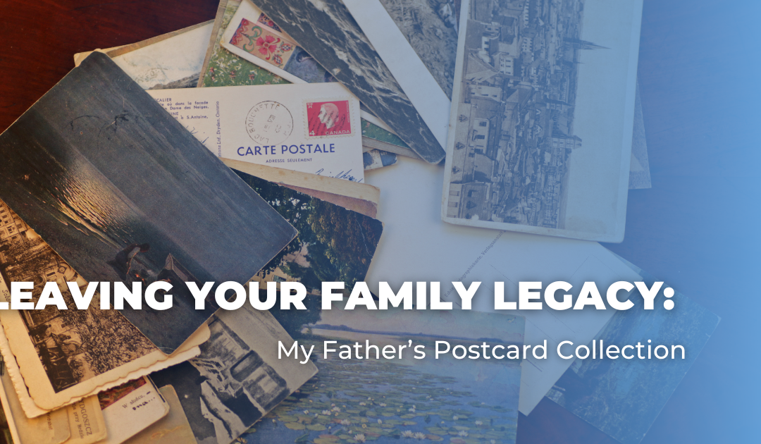 Leaving Your Family Legacy_ My Father’s Postcard Collection