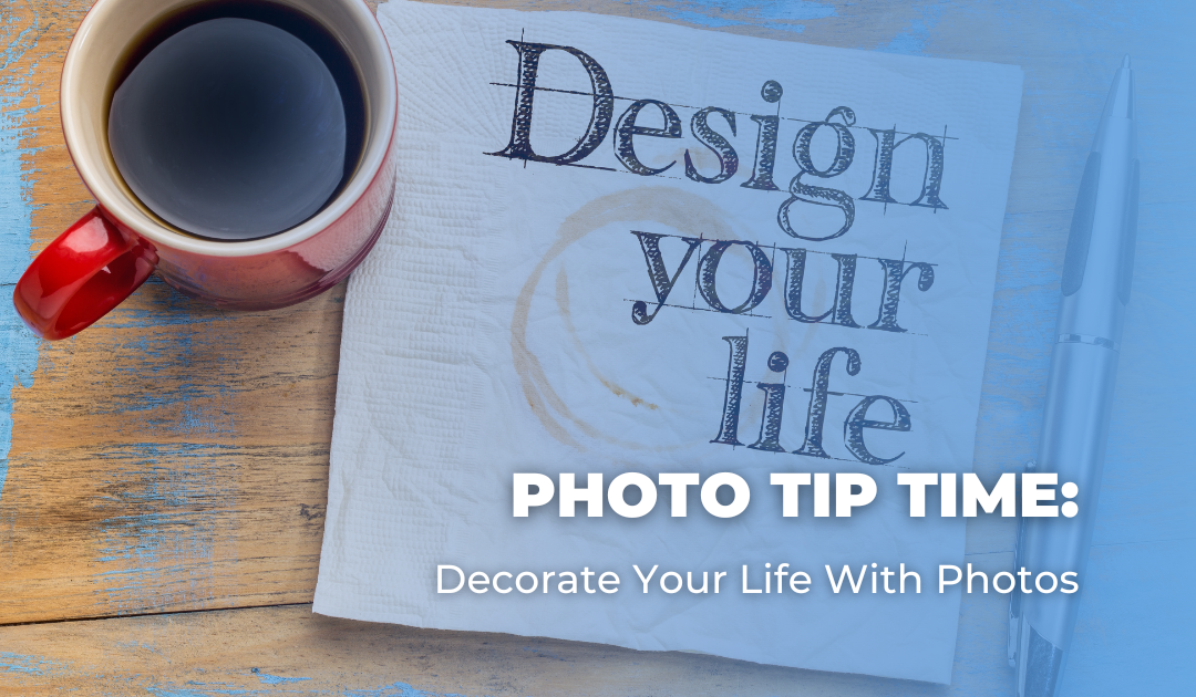 Photo Tip Time: Decorate Your Life With Photos