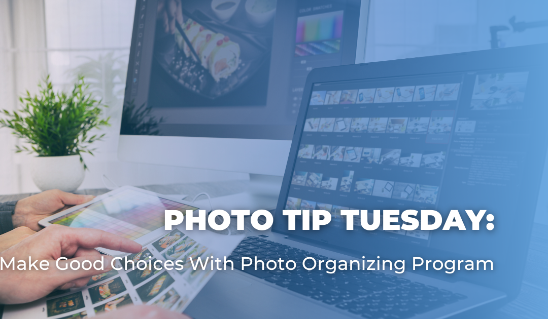 Photo Tip Tuesday: Make Good Choices With Photo Organizing Program