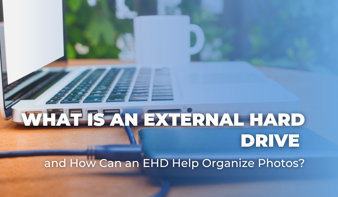 What is an External Hard Drive and How Can an EHD Help Organize Photos?