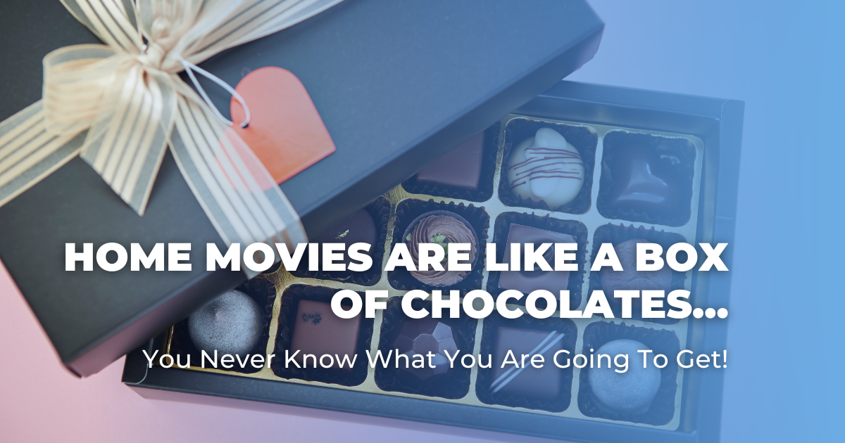 Home Movies Are Like a Box of Chocolates…You Never Know What You Are Going To Get!