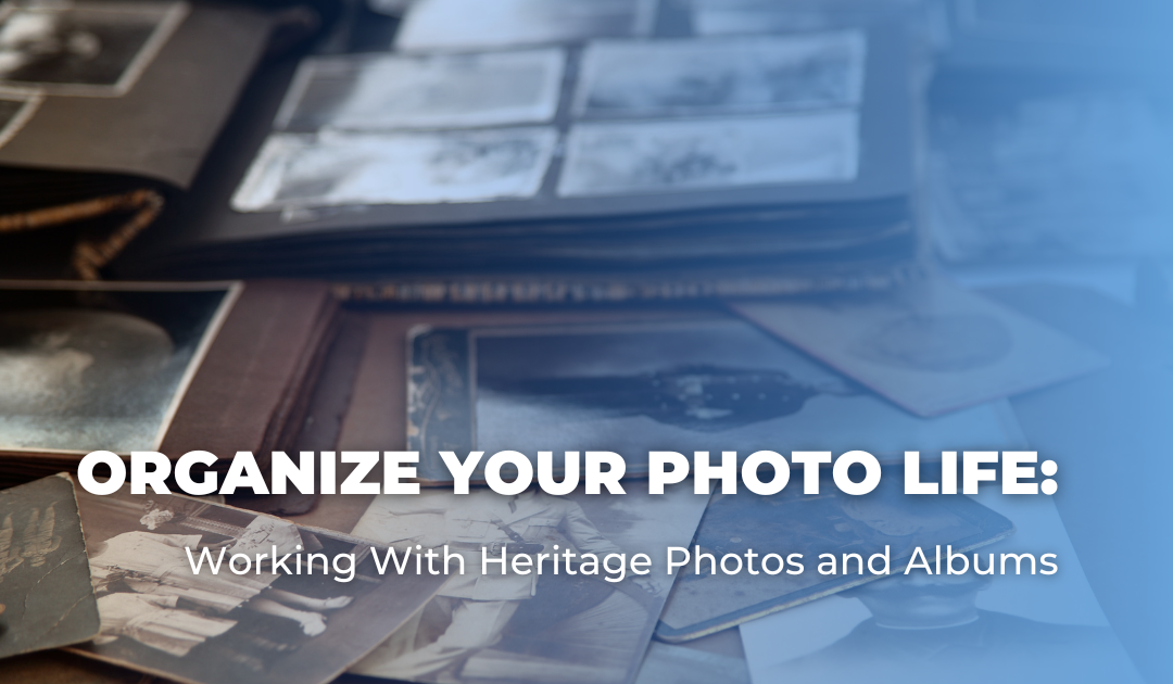 Organize Your Photo Life: Working With Heritage Photos and Albums