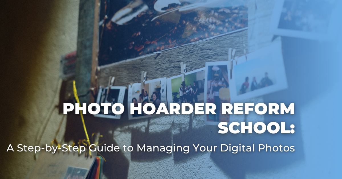 Photo Hoarder Reform School_ A Step-by-Step Guide to Managing Your Digital Photos