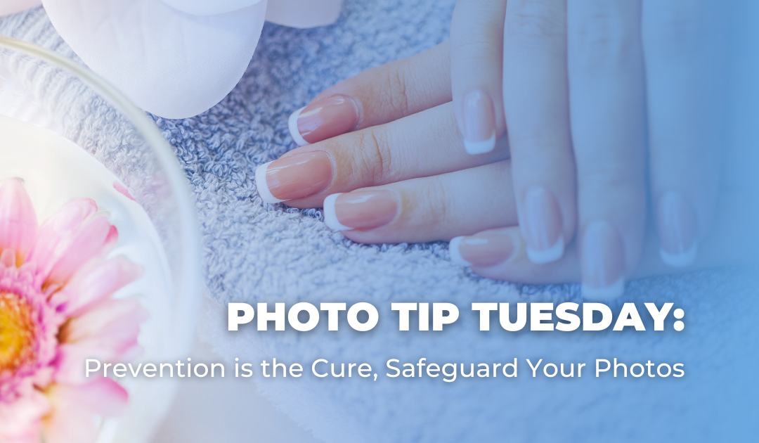 Photo Tip Tuesday: Prevention is the Cure, Safeguard Your Photos