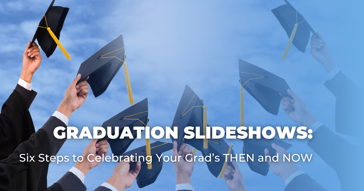 Graduation Slideshows_ Six Steps to Celebrating Your Grad’s THEN and NOW