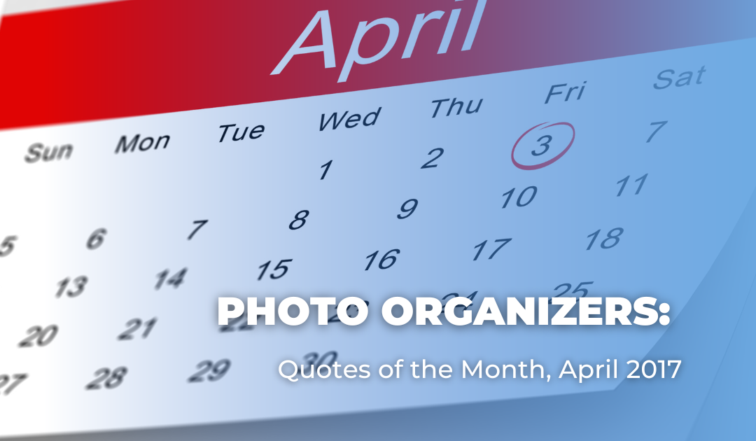 Photo Organizers: Quotes of the Month, April 2017