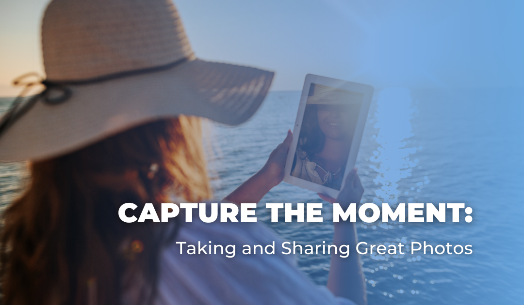 Capture the Moment: Taking and Sharing Great Photos