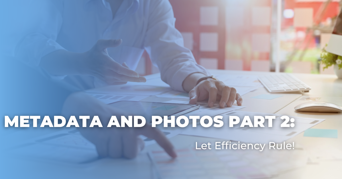 Metadata and Photos Part 2_ Let Efficiency Rule!