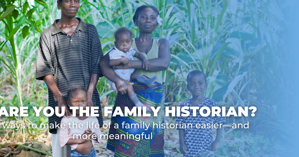 Are You the Family Historian_ Four ways to make the life of a family historian easier—and more meaningful