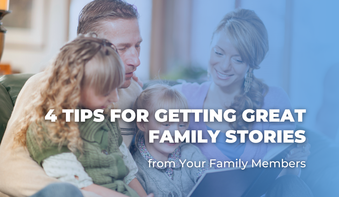 4 Tips for Getting Great Family Stories from Your Family Members