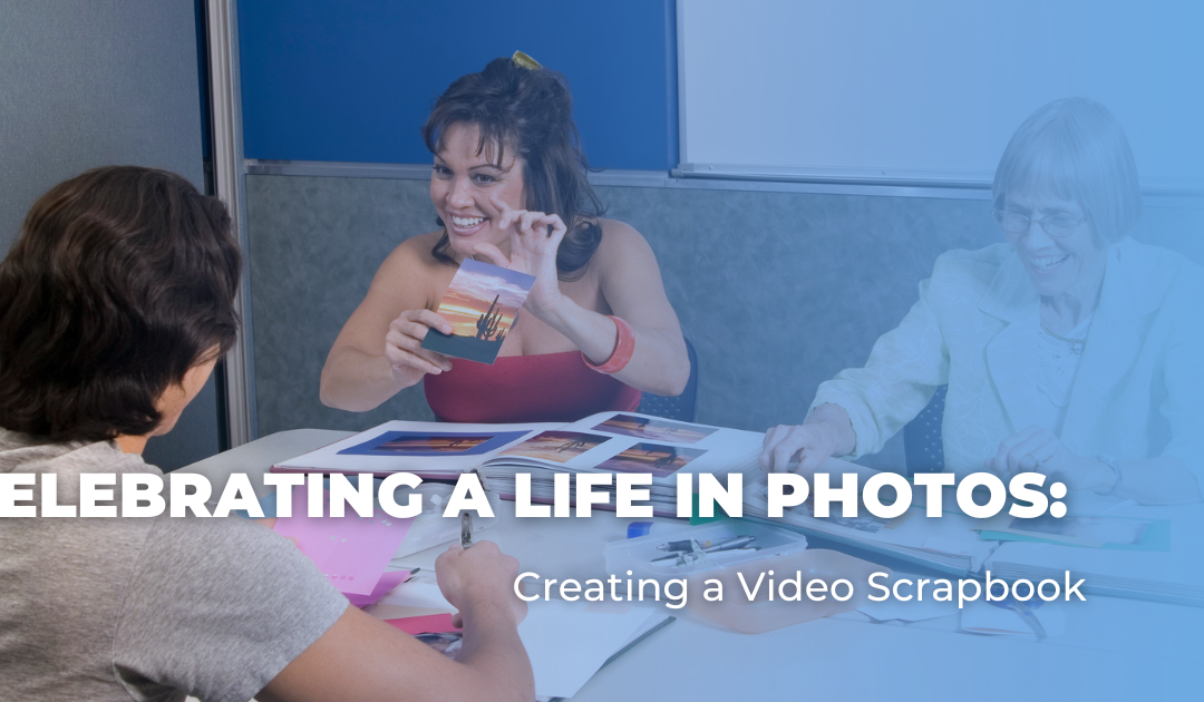 Celebrating a Life In Photos: Creating a Video Scrapbook