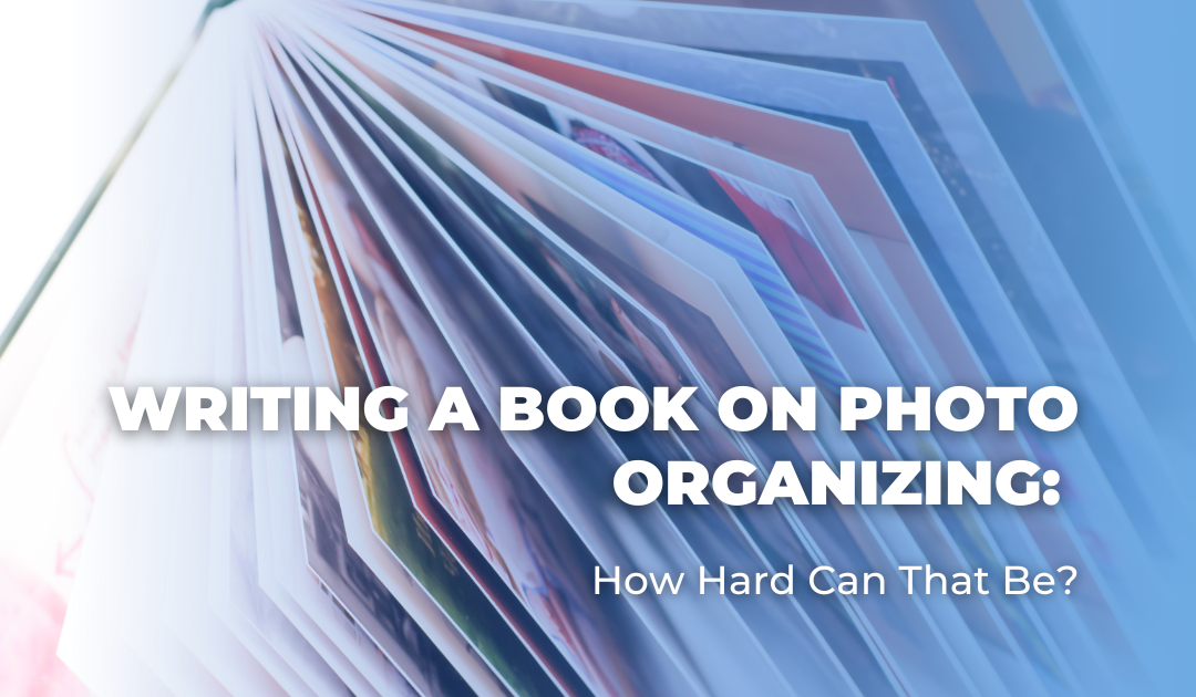 Writing a Book on Photo Organizing: How Hard Can That Be?