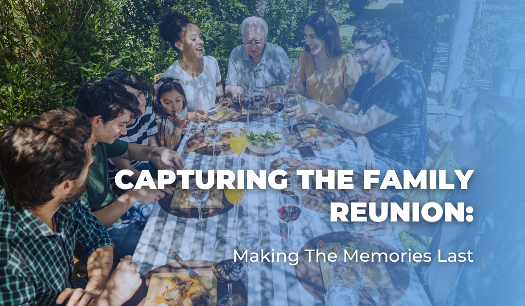 Capturing the Family Reunion:  Making The Memories Last