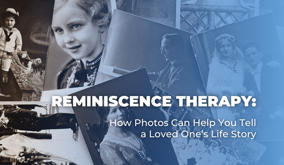 Reminiscence Therapy: How Photos Can Help You Tell a Loved One’s Life Story