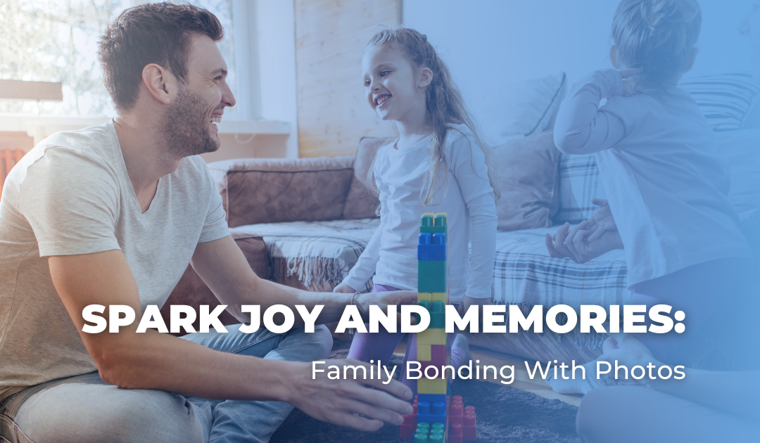 Spark Joy and Memories: Family Bonding With Photos
