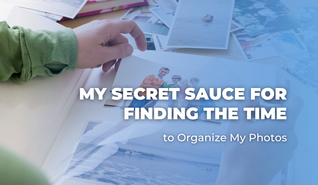 My Secret Sauce for Finding the Time to Organize My Photos
