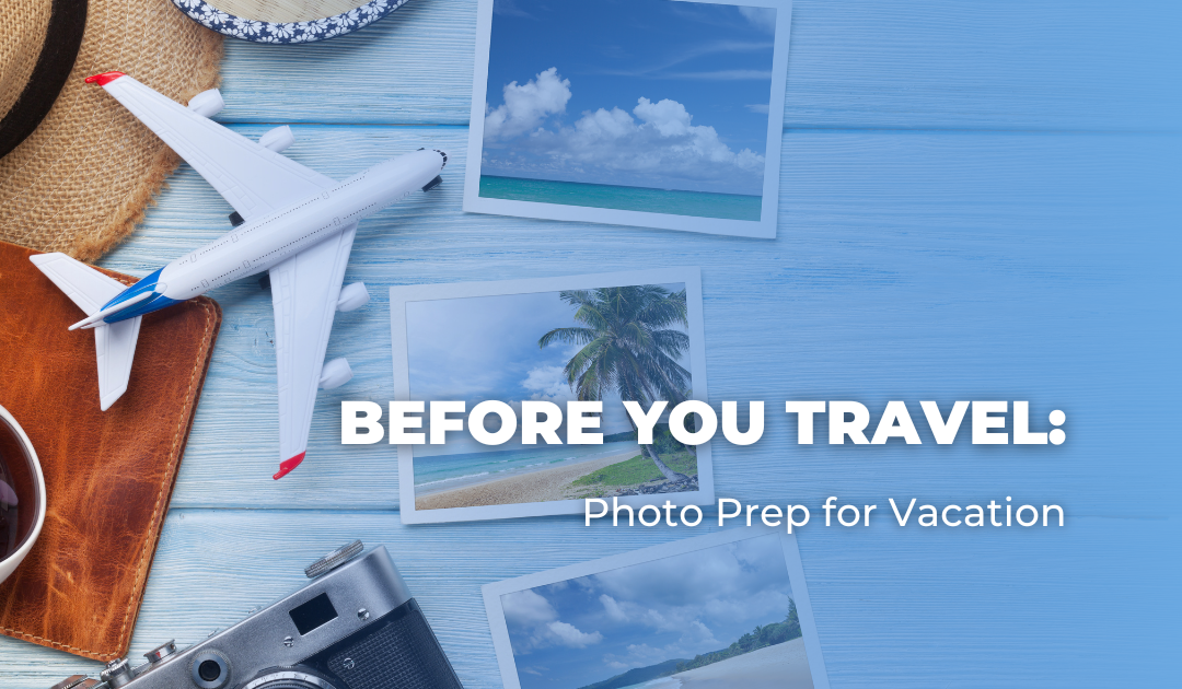 Before You Travel: Photo Prep for Vacation