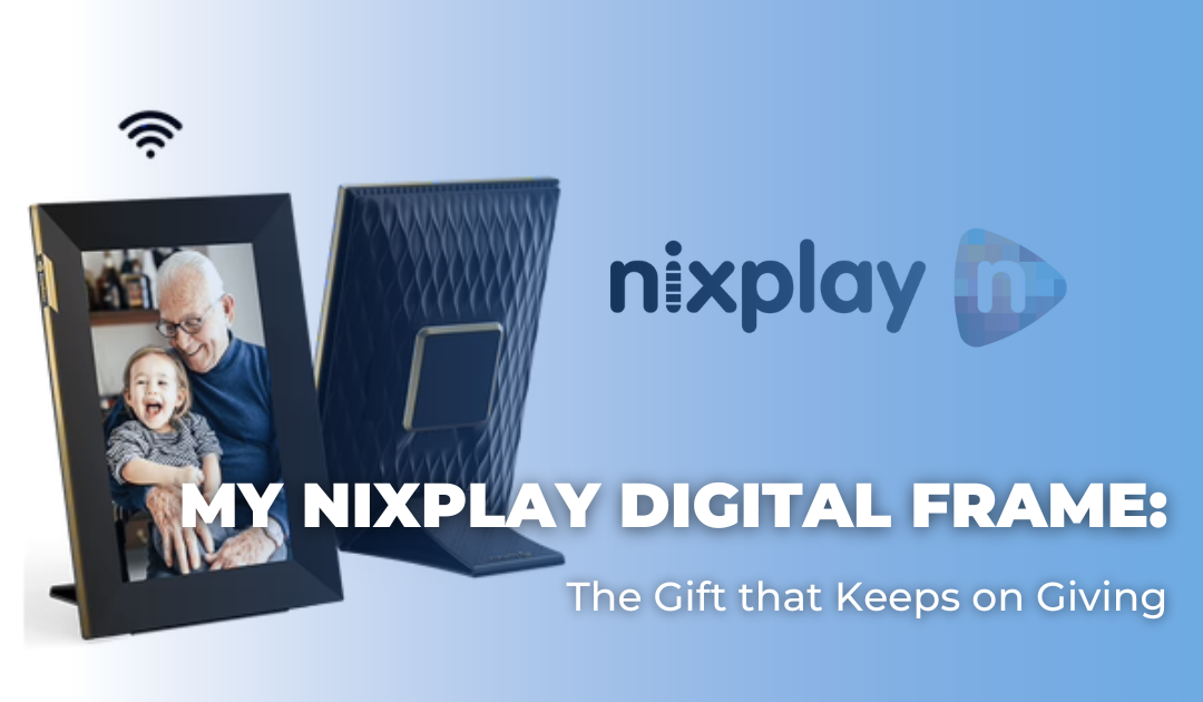 My Nixplay Digital Frame: The Gift that Keeps on Giving