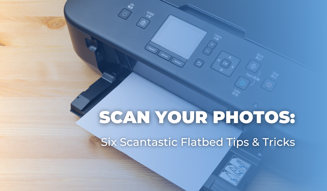 Scan Your Photos: Six Scantastic Flatbed Tips & Tricks