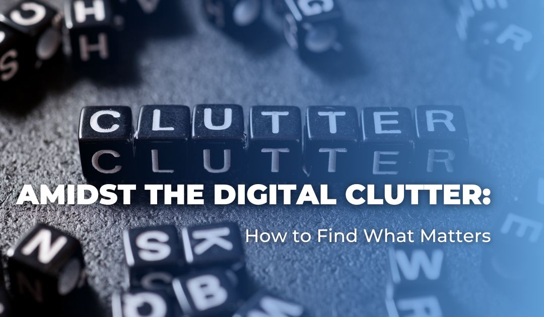 Amidst the Digital Clutter_ How to Find What Matters