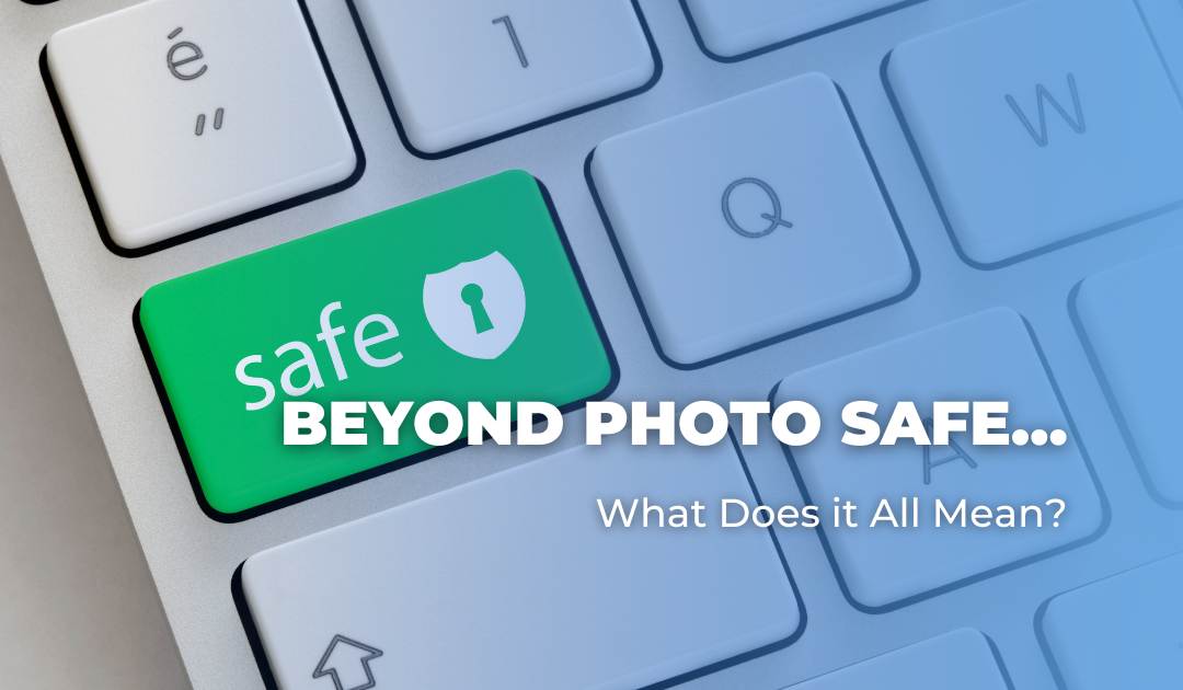 Beyond Photo Safe…What Does it All Mean