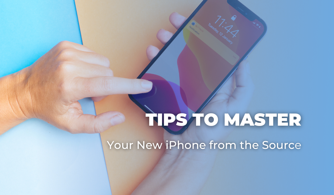 Tips to Master Your New iPhone from the Source