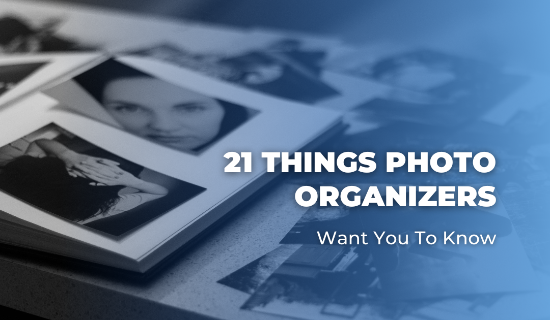 21 Things Photo Organizers Want You To Know