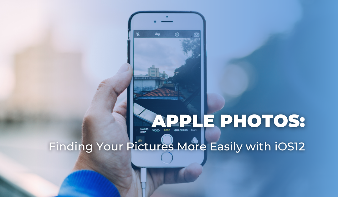Apple Photos: Finding Your Pictures More Easily with iOS12