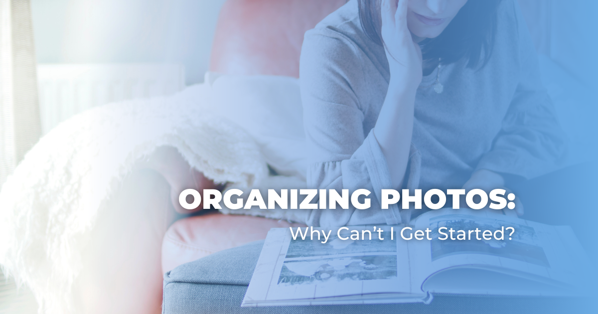 Organizing Photos_ Why Can’t I Get Started