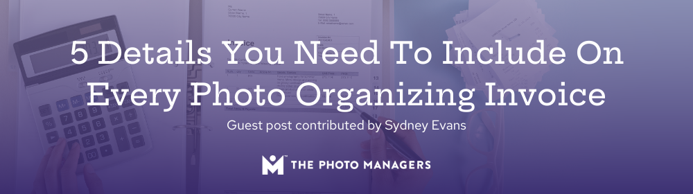 5 Details You Need To Include On Every Photo Organizing Invoice